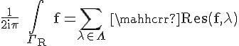 4$\rm \frac{1}{2i\pi} \Bigint_{\Gamma_{R}} f=\Bigsum_{\lambda \in \Lambda} \mathsc{Res}\(f,\lambda\)